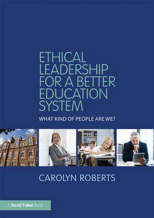 Ethical Leadership for a Better Education System: What Kind of People Are We? de Carolyn Roberts