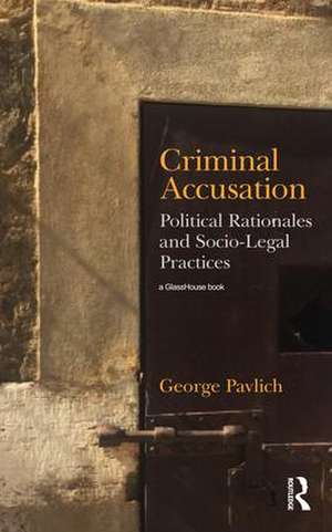 Criminal Accusation: Political Rationales and Socio-Legal Practices de George Pavlich