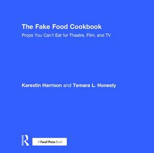 The Fake Food Cookbook: Props You Can't Eat for Theatre, Film, and TV de Tamara Honesty