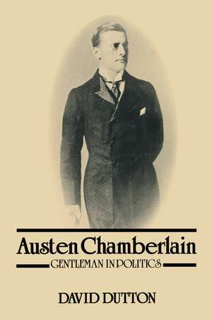 Austen Chamberlain: Gentleman in Politics de David Dutton