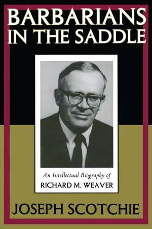 Barbarians in the Saddle: Intellectual Biography of Richard M. Weaver de Joseph A. Scotchie