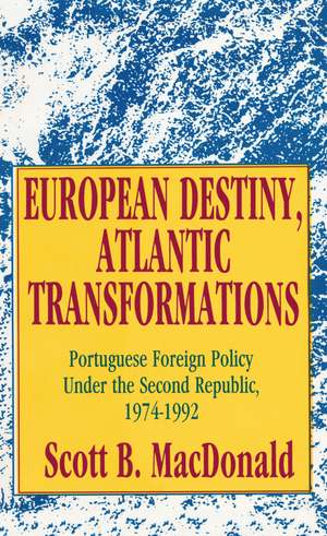 European Destiny, Atlantic Transformations: Portuguese Foreign Policy Under the Second Republic, 1979-1992 de Scott B. MacDonald