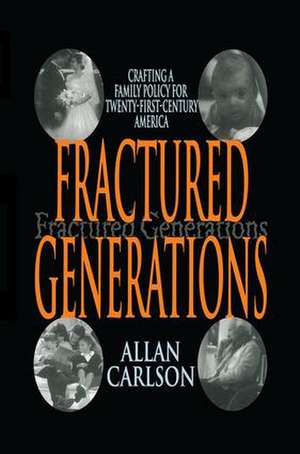 Fractured Generations: Crafting a Family Policy for Twenty-first Century America de Allan C. Carlson