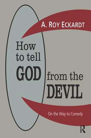 How to Tell God from the Devil: On the Way to Comedy de A. Roy Eckardt