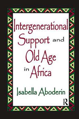 Intergenerational Support and Old Age in Africa de Isabella Aboderin