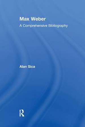 Max Weber: A Comprehensive Bibliography de Alan Sica