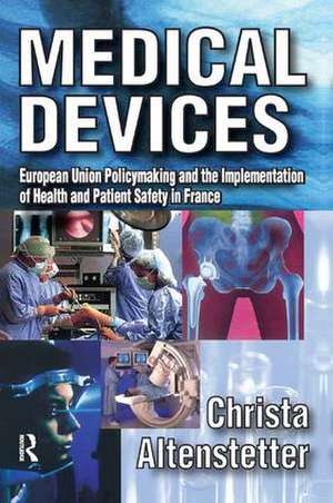 Medical Devices: European Union Policymaking and the Implementation of Health and Patient Safety in France de Christa Altenstetter