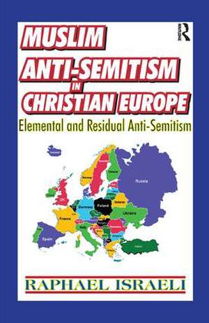 Muslim Anti-Semitism in Christian Europe: Elemental and Residual Anti-Semitism de Raphael Israeli