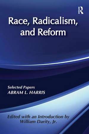 Race, Radicalism, and Reform: Selected Papers de Abram L. Harris