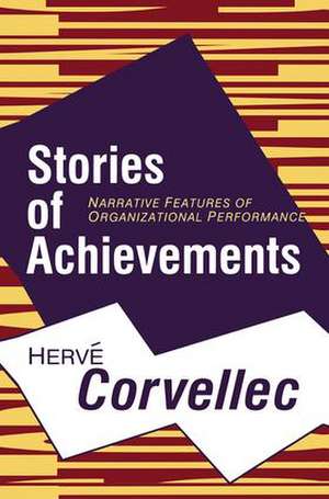 Stories of Achievements: Narrative Features of Organizational Performance de Herve Corvellec