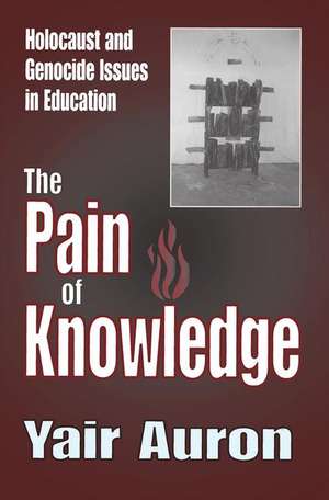 The Pain of Knowledge: Holocaust and Genocide Issues in Education de Yair Auron