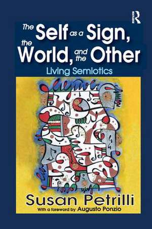 The Self as a Sign, the World, and the Other: Living Semiotics de Susan Petrilli