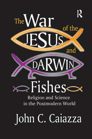 The War of the Jesus and Darwin Fishes: Religion and Science in the Postmodern World de John C. Caiazza