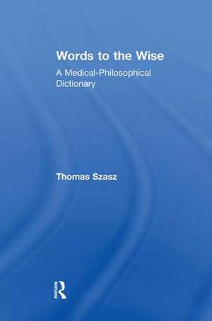 Words to the Wise: A Medical-Philosophical Dictionary de Thomas Szasz