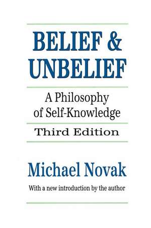 Belief and Unbelief: A Philosophy of Self-knowledge de Michael Novak