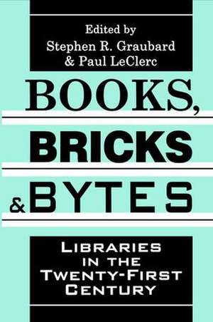 Books, Bricks and Bytes: Libraries in the Twenty-first Century de Stephen R. Graubard