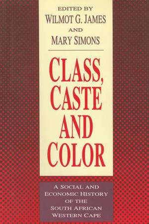 Class, Caste and Color: A Social and Economic History of the South African Western Cape de Wilmot James