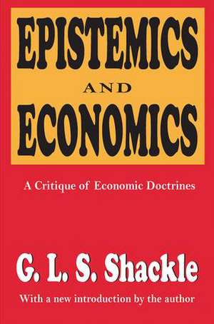 Epistemics and Economics: A Critique of Economic Doctrines de G. L. S. Shackle