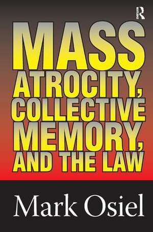 Mass Atrocity, Collective Memory, and the Law de Mark J. Osiel