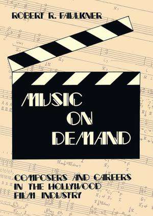 Music on Demand: Composers and Careers in the Hollywood Film Industry de Robert R. Faulkner