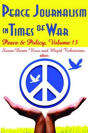 Peace Journalism in Times of War: Volume 13: Peace and Policy de Majid Tehranian