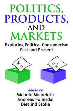 Politics, Products, and Markets: Exploring Political Consumerism Past and Present de Frederick M. Wirt