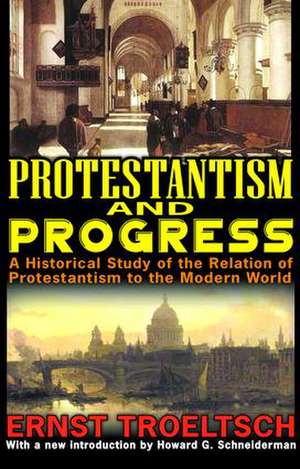 Protestantism and Progress: A Historical Study of the Relation of Protestantism to the Modern World de Ernst Troeltsch