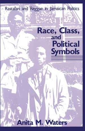 Race, Class, and Political Symbols: Rastafari and Reggae in Jamaican Politics de Anita M. Waters