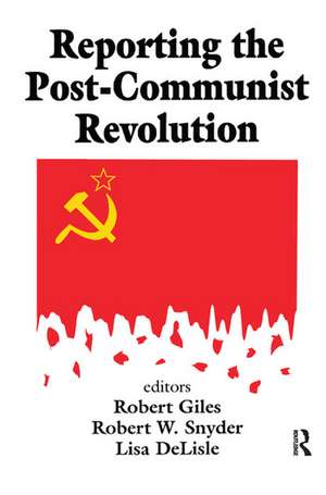 Reporting the Post-communist Revolution de Robert Snyder