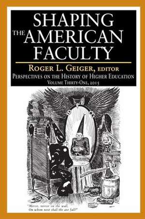 Shaping the American Faculty: Perspectives on the History of Higher Education de Roger L. Geiger