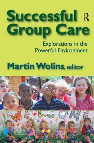 Successful Group Care: Explorations in the Powerful Environment de Martin Wolins