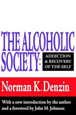 The Alcoholic Society: Addiction and Recovery of the Self de Norman K. Denzin