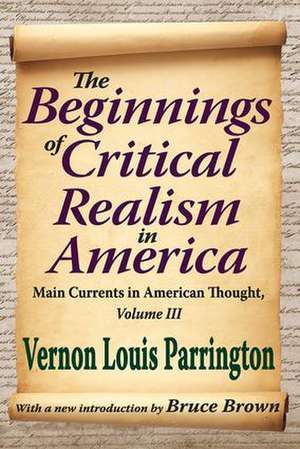 The Beginnings of Critical Realism in America: Main Currents in American Thought de Vernon Parrington