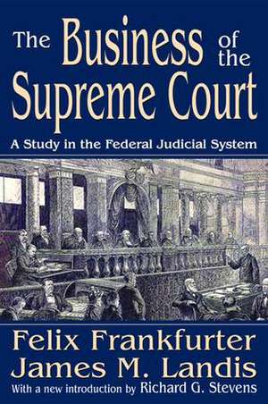 The Business of the Supreme Court: A Study in the Federal Judicial System de James M. Landis