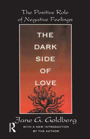 The Dark Side of Love: The Positive Role of Negative Feelings de Jane Goldberg