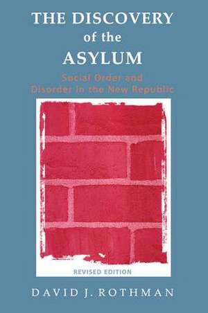 The Discovery of the Asylum: Social Order and Disorder in the New Republic de David J. Rothman