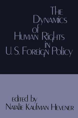 The Dynamics of Human Rights in United States Foreign Policy de Natalie Kaufman Hevener