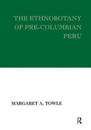 The Ethnobotany of Pre-Columbian Peru de Margaret Towle