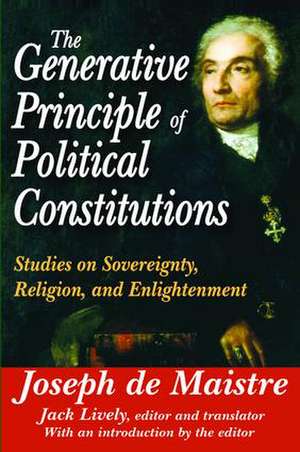 The Generative Principle of Political Constitutions: Studies on Sovereignty, Religion and Enlightenment de Joseph de Maistre