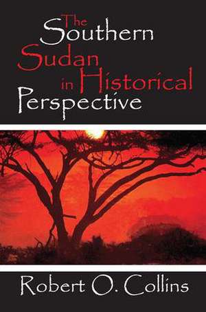 The Southern Sudan in Historical Perspective de Robert O. Collins