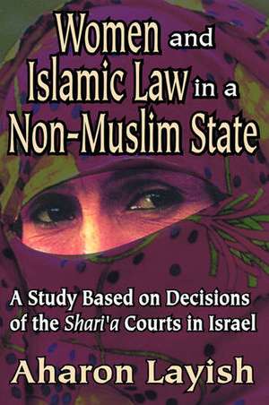 Women and Islamic Law in a Non-Muslim State: A Study Based on Decisions of the Shari'a Courts in Israel de Ahron Layish