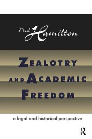 Zealotry and Academic Freedom: A Legal and Historical Perspective de Neil Hamilton