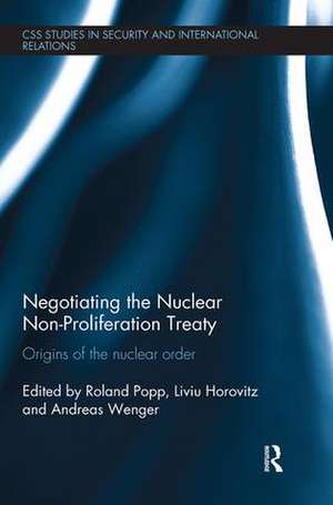 Negotiating the Nuclear Non-Proliferation Treaty: Origins of the Nuclear Order de Roland Popp