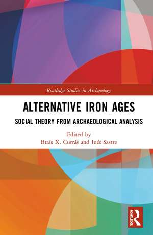 Alternative Iron Ages: Social Theory from Archaeological Analysis de Brais X. Currás