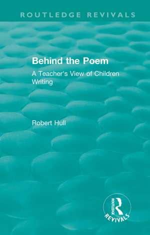 Behind the Poem: A Teacher's View of Children Writing de Robert Hull