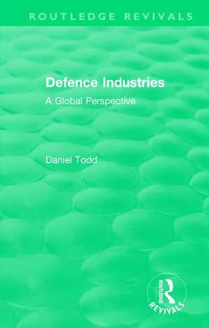 Routledge Revivals: Defence Industries (1988): A Global Perspective de Daniel Todd