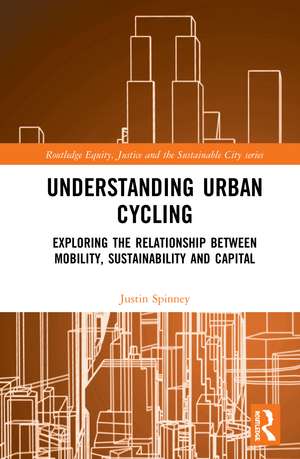 Understanding Urban Cycling: Exploring the Relationship Between Mobility, Sustainability and Capital de Justin Spinney