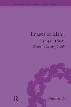 Images of Islam, 1453-1600: Turks in Germany and Central Europe de Charlotte Colding Smith