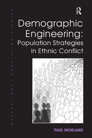 Demographic Engineering: Population Strategies in Ethnic Conflict de Paul Morland