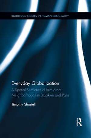 Everyday Globalization: A Spatial Semiotics of Immigrant Neighborhoods in Brooklyn and Paris de Timothy Shortell